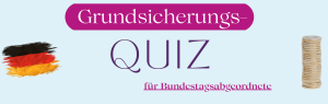 Auf hellblauen Hintergrund ist links eine Deutschlandflagge zu sehen und rechts ein Münzenstapel. In der Mitte steht der Schriftzug "Grundsicherungsquiz Bundestagsabgeordnete".